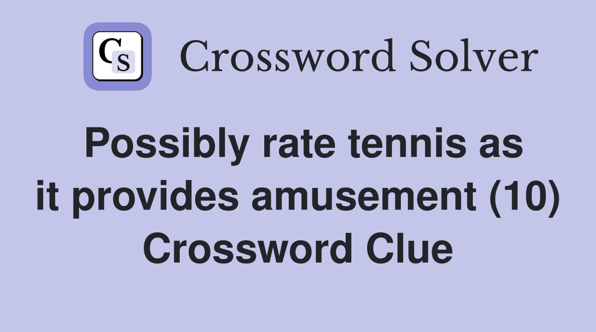 Possibly rate tennis as it provides amusement (10) Crossword Clue
