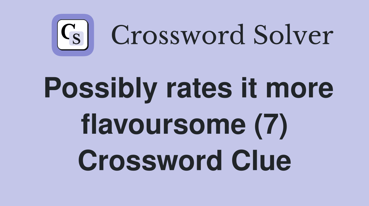 Possibly rates it more flavoursome (7) Crossword Clue