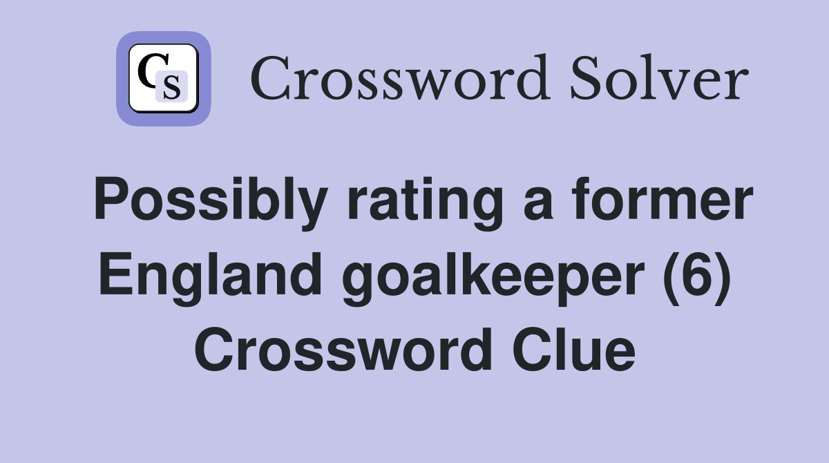 Possibly rating a former England goalkeeper (6) Crossword Clue