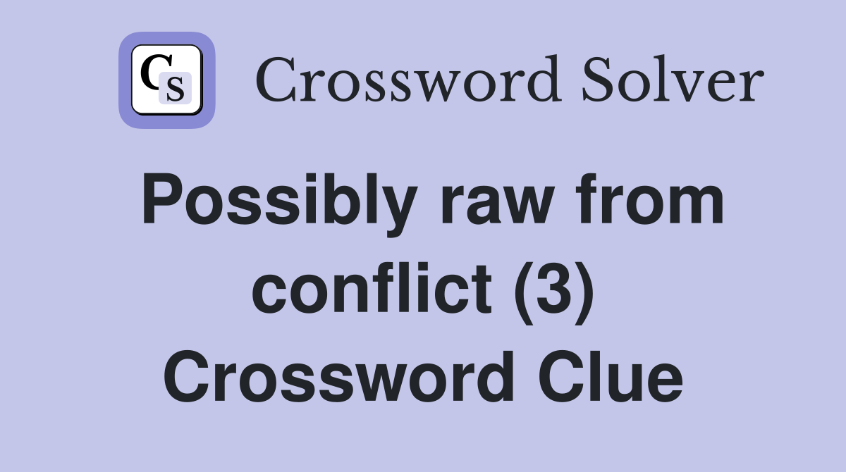 Possibly raw from conflict (3) Crossword Clue