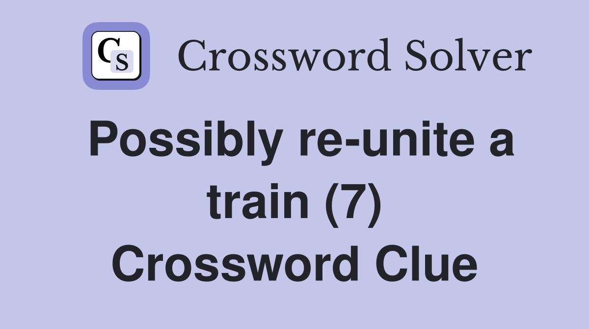 Possibly re-unite a train (7) Crossword Clue