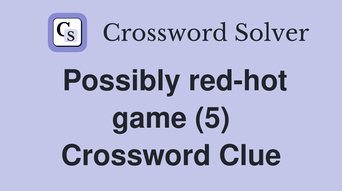 Possibly red-hot game (5) Crossword Clue