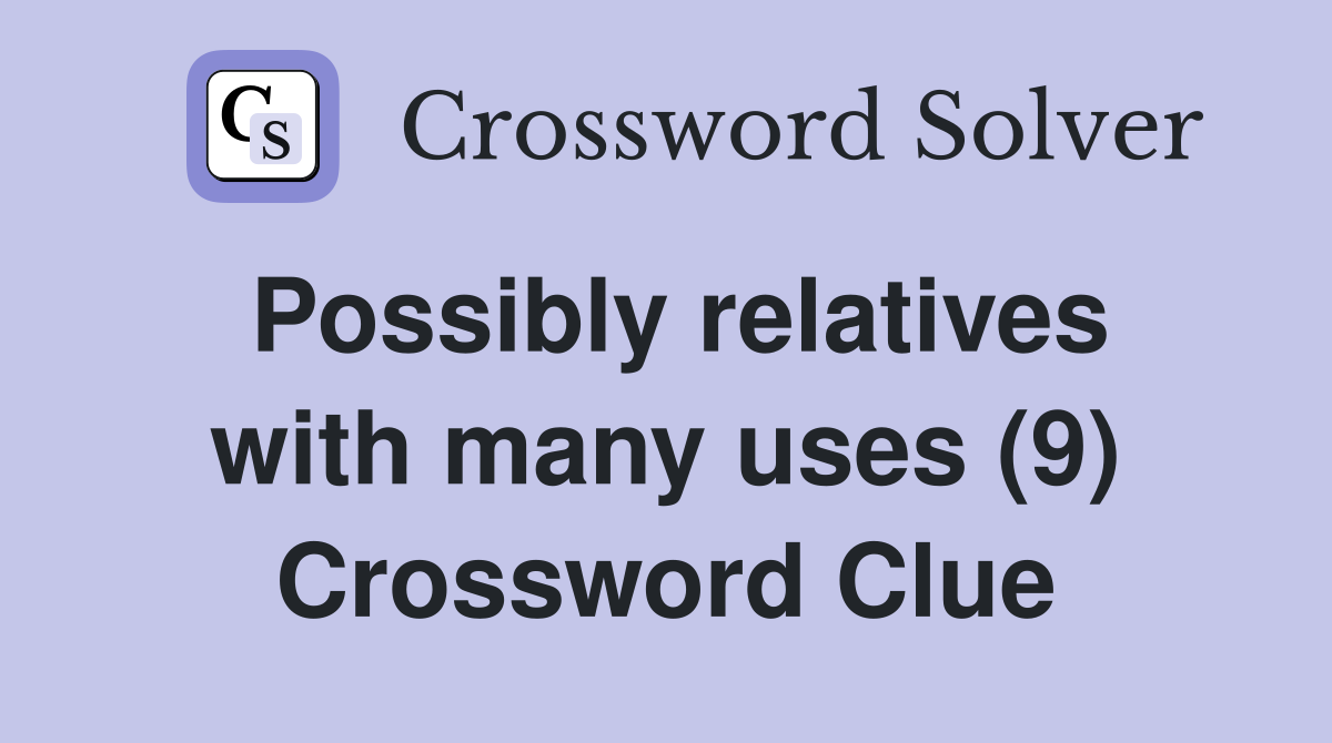 Possibly relatives with many uses (9) Crossword Clue