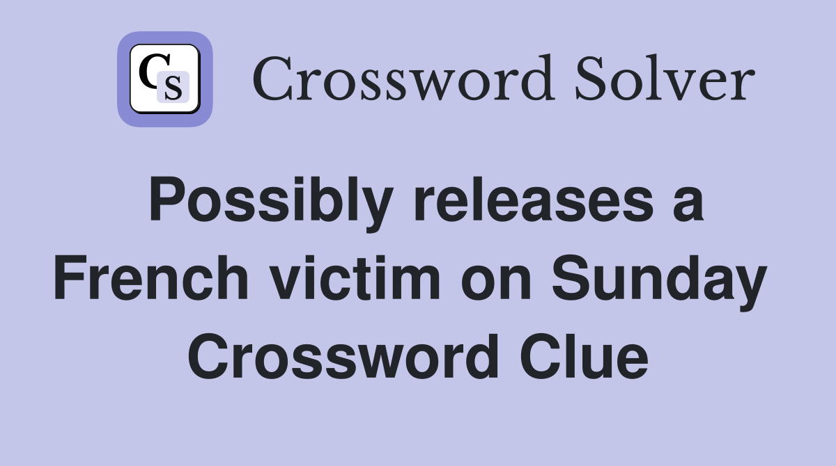 Possibly releases a French victim on Sunday  Crossword Clue