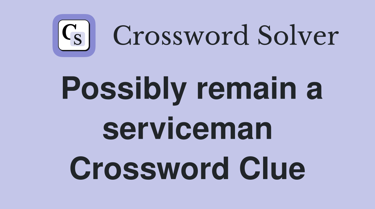 Possibly remain a serviceman Crossword Clue