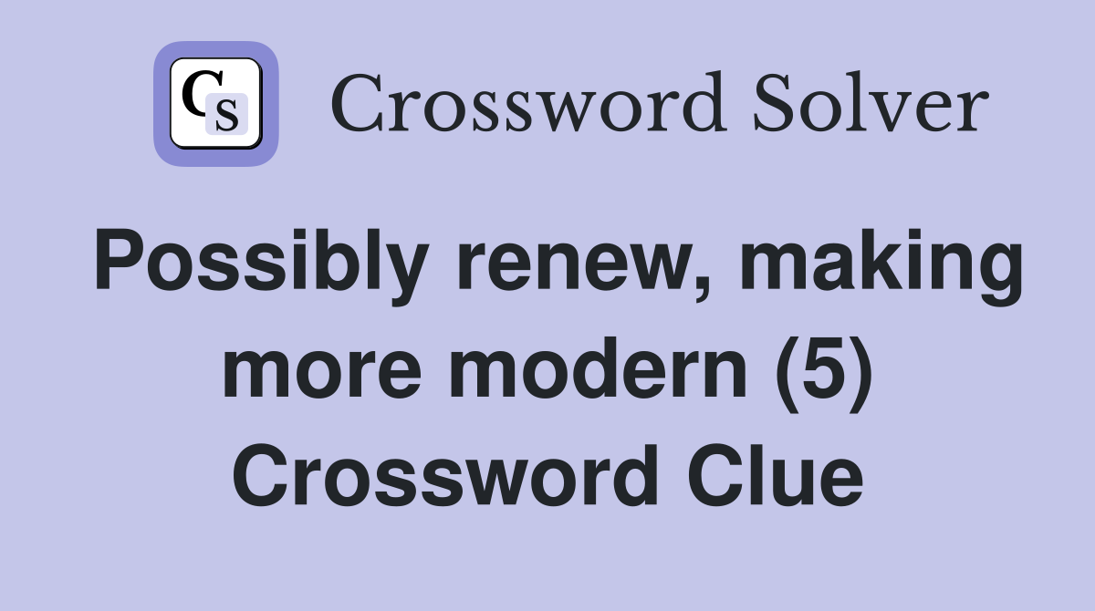 Possibly renew, making more modern (5) Crossword Clue