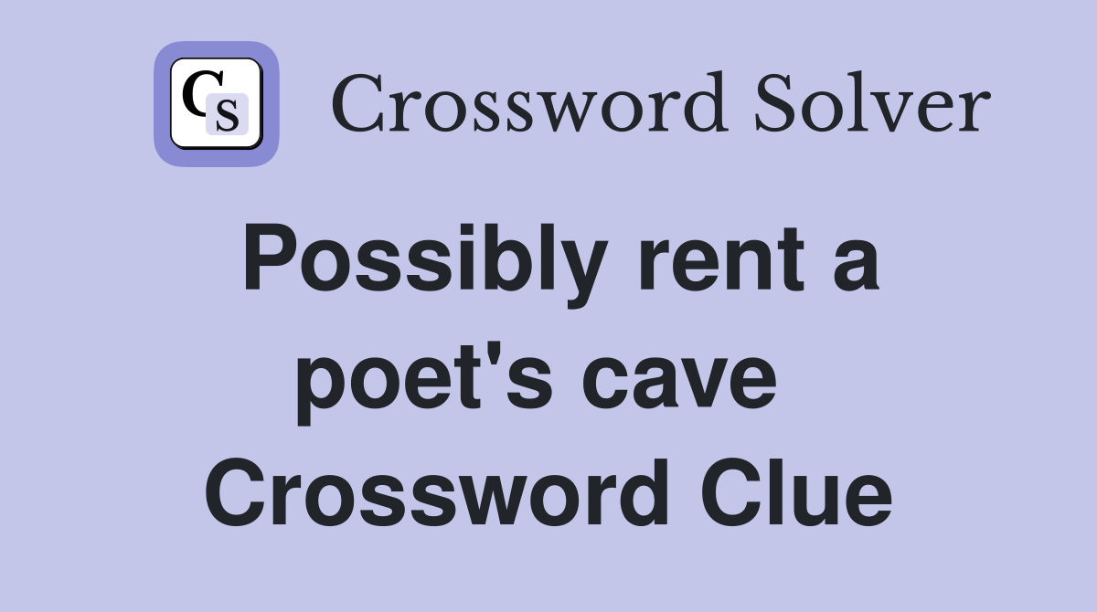 Possibly rent a poet's cave  Crossword Clue