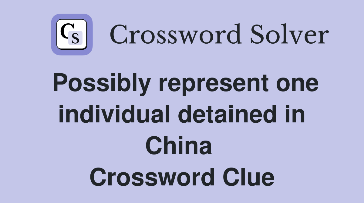 Possibly represent one individual detained in China  Crossword Clue