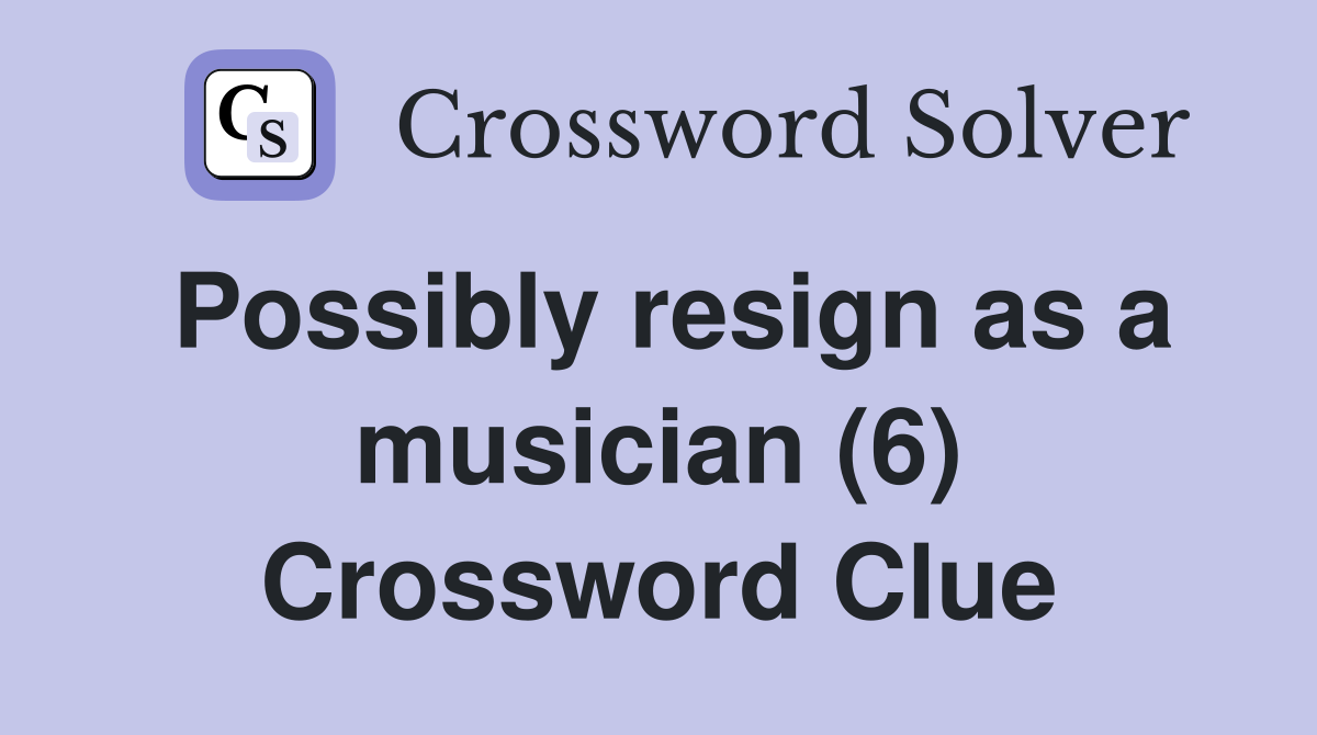 Possibly resign as a musician (6) Crossword Clue