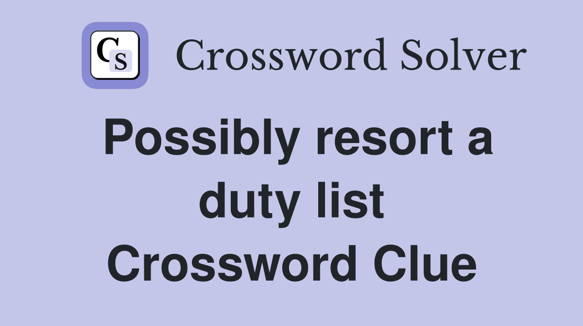 Possibly resort a duty list Crossword Clue