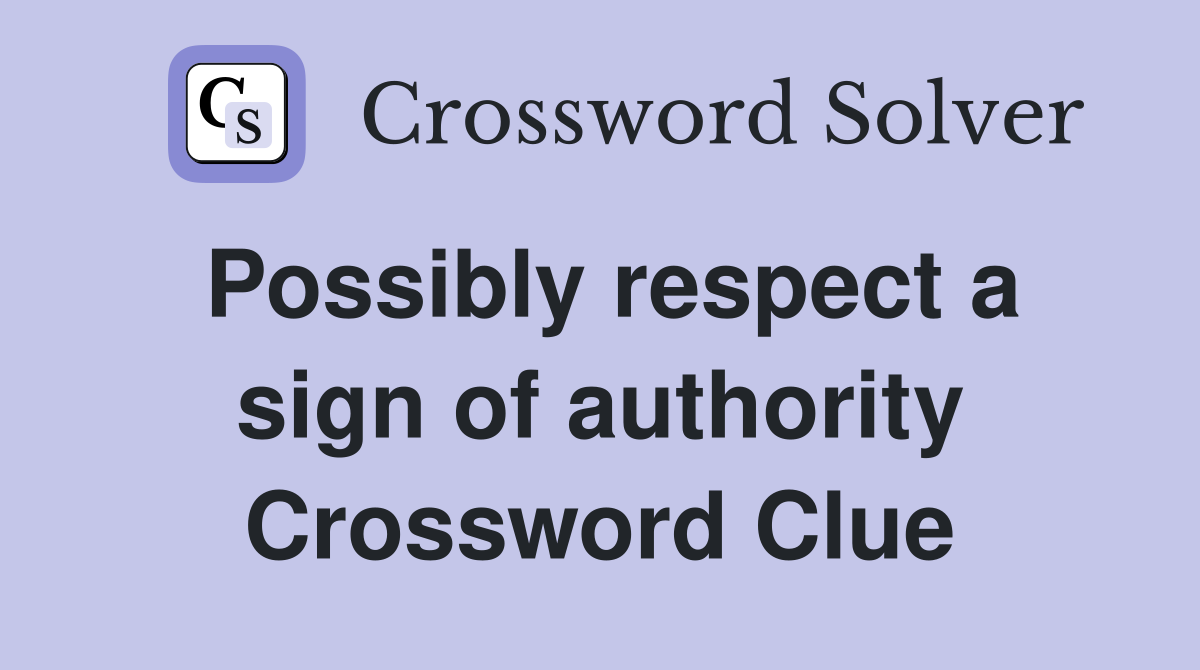 Possibly respect a sign of authority Crossword Clue