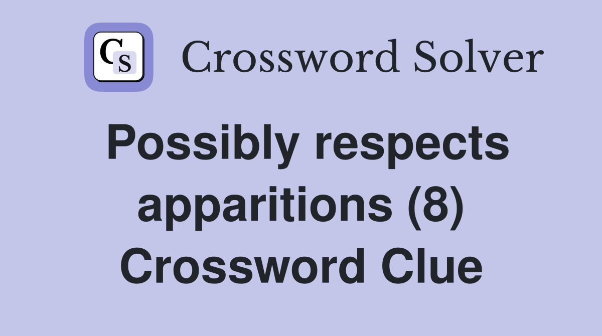 Possibly respects apparitions (8) Crossword Clue