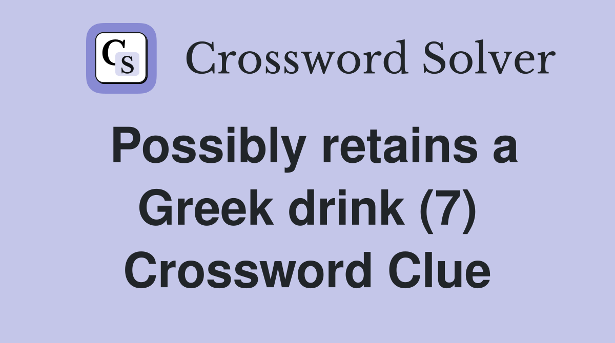 Possibly retains a Greek drink (7) Crossword Clue