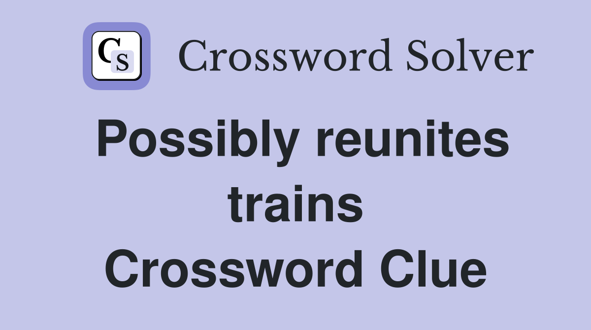 Possibly reunites trains Crossword Clue