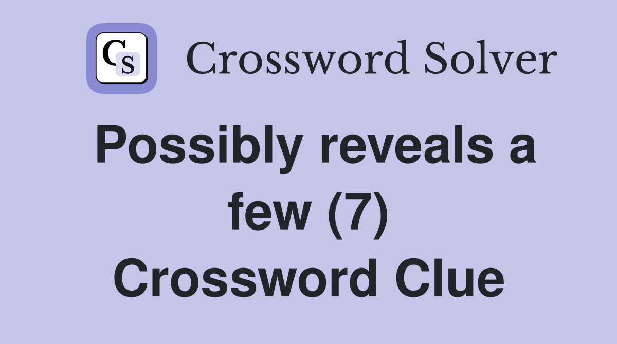 Possibly reveals a few (7) Crossword Clue