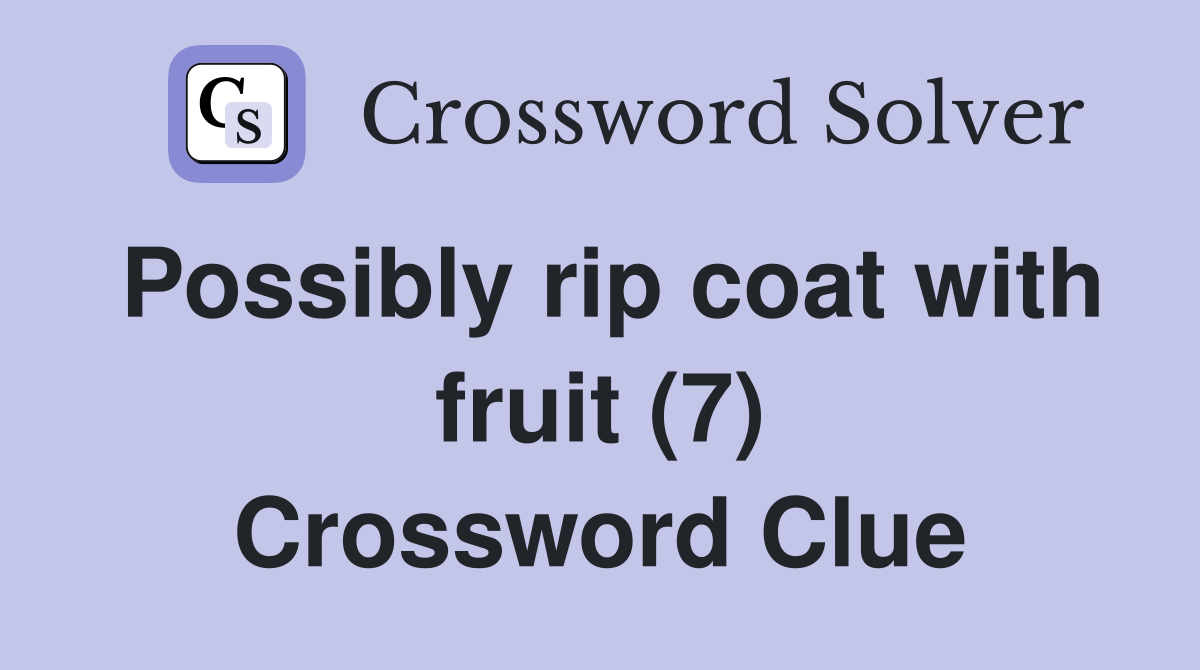 Possibly rip coat with fruit (7) Crossword Clue