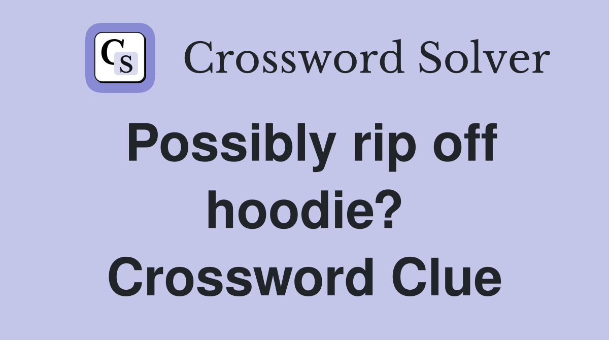 Possibly rip off hoodie? Crossword Clue