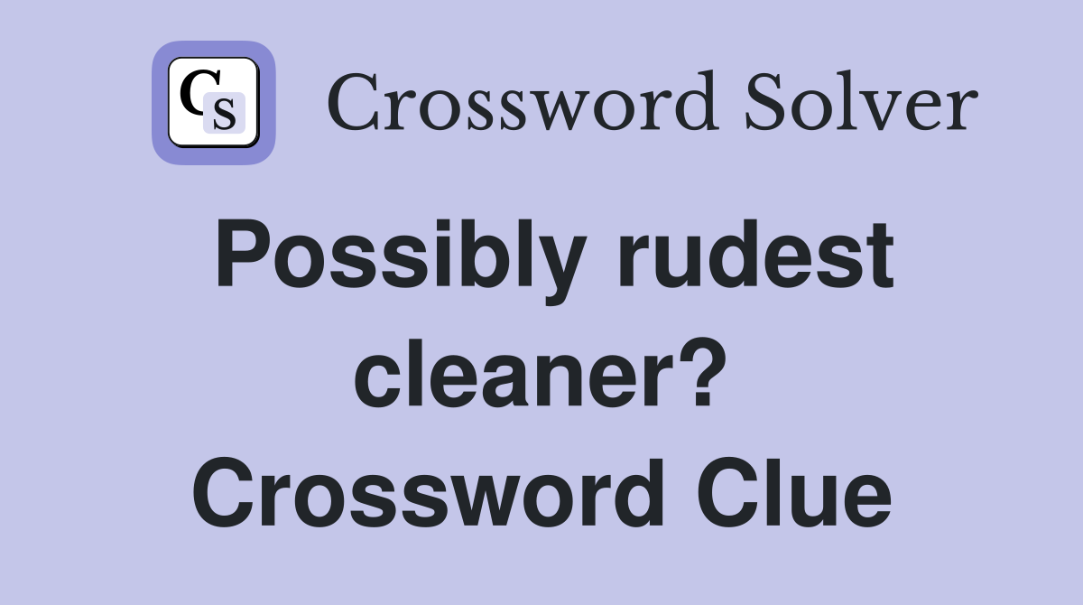 Possibly rudest cleaner? Crossword Clue