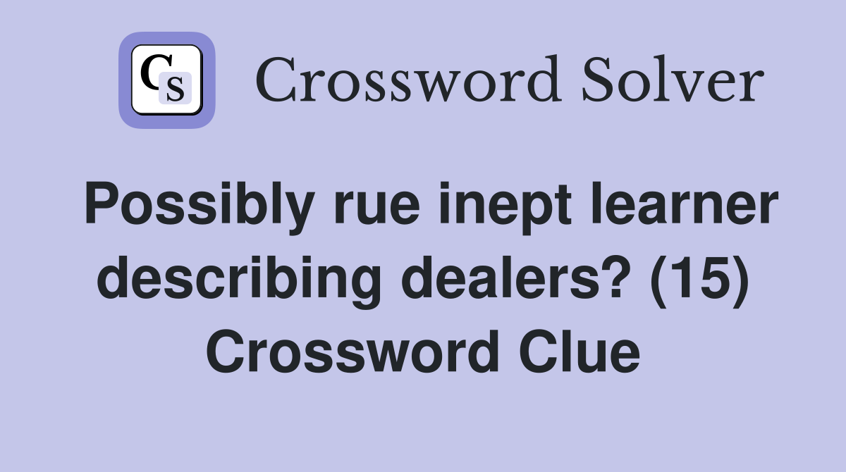 Possibly rue inept learner describing dealers? (15) Crossword Clue