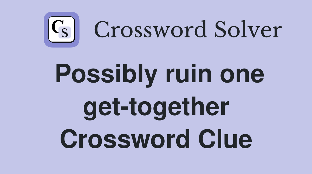 Possibly ruin one get-together Crossword Clue