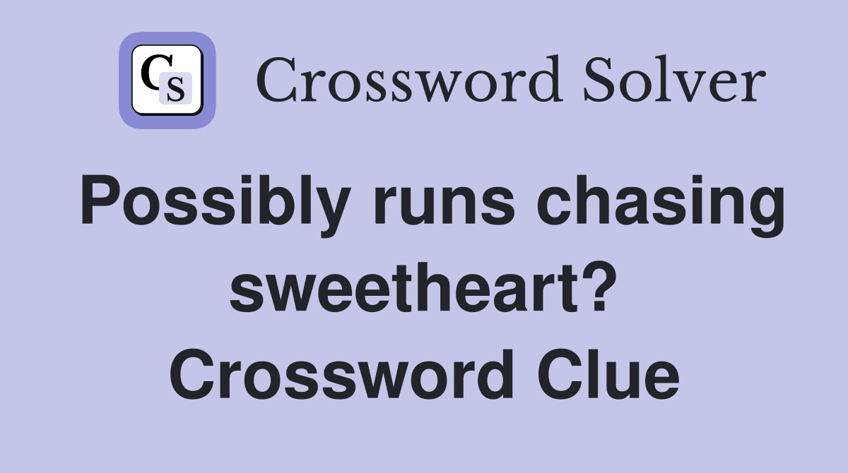Possibly runs chasing sweetheart? Crossword Clue
