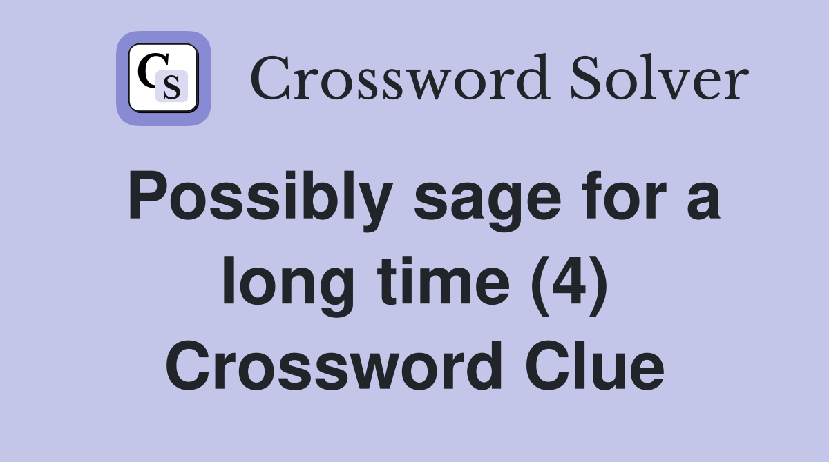Possibly sage for a long time (4) Crossword Clue