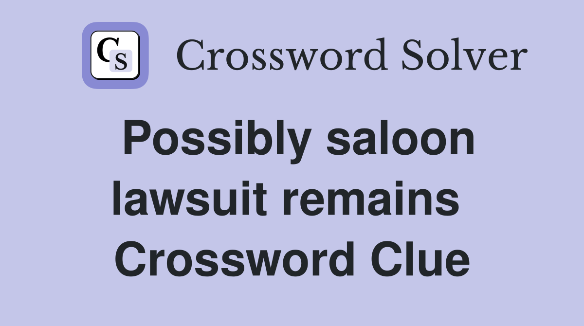 Possibly saloon lawsuit remains  Crossword Clue