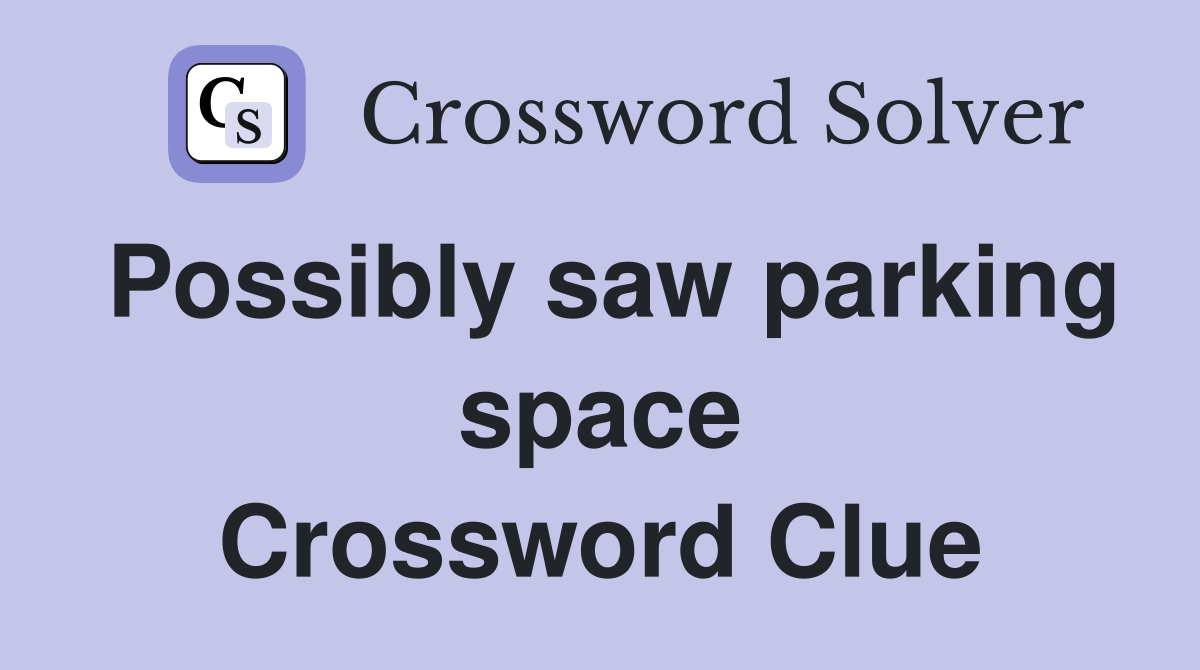 Possibly saw parking space Crossword Clue