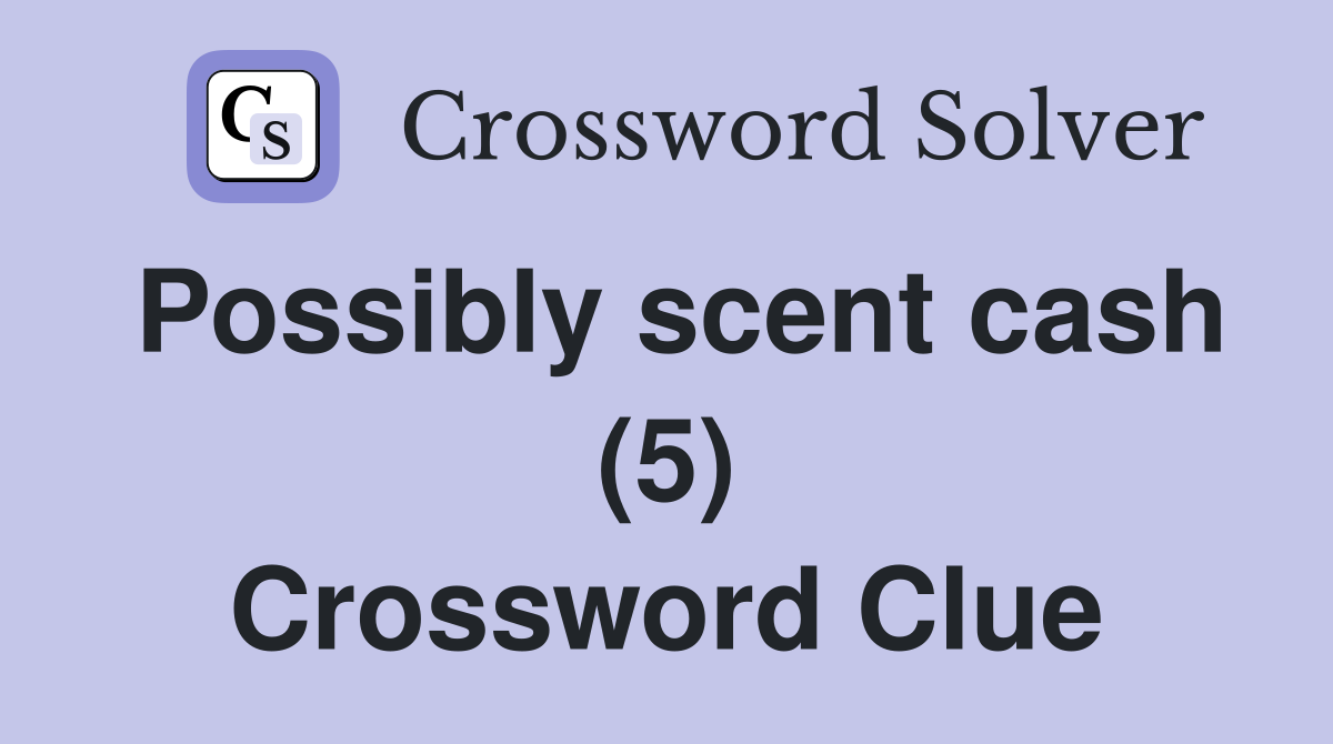 Possibly scent cash (5) Crossword Clue