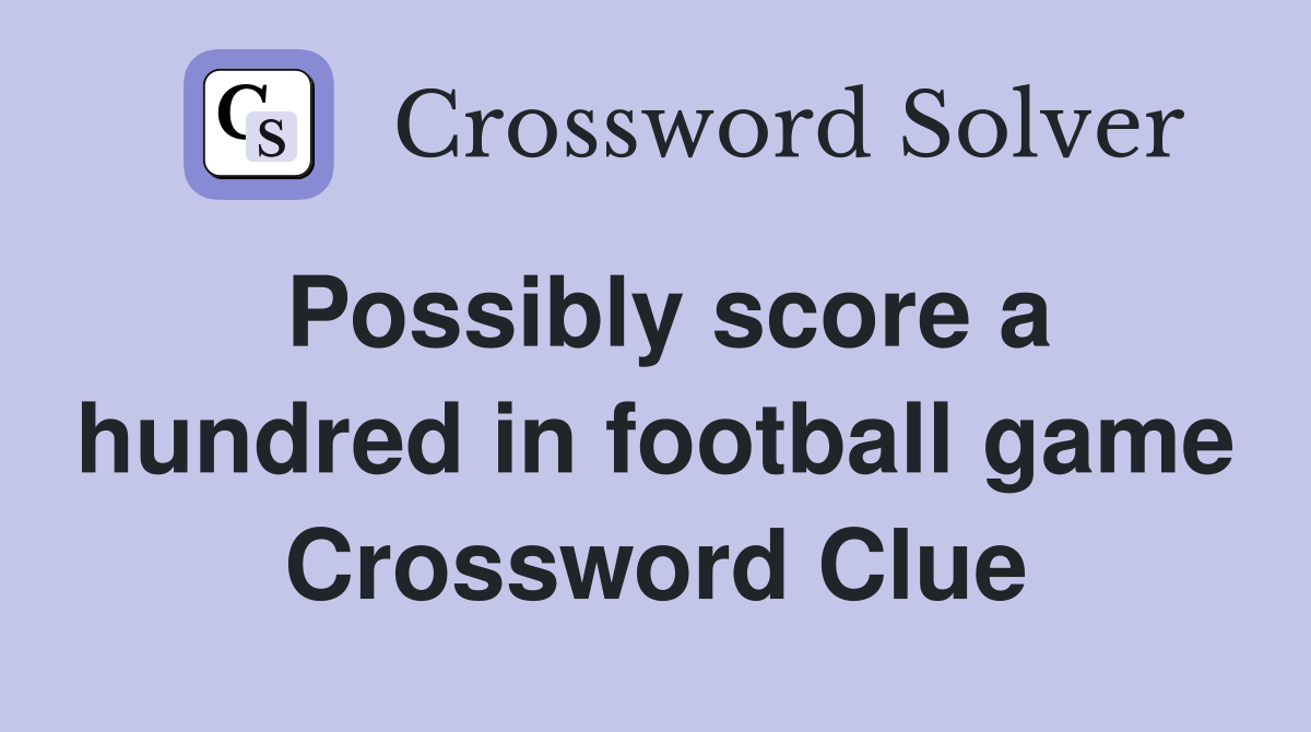 Possibly score a hundred in football game Crossword Clue
