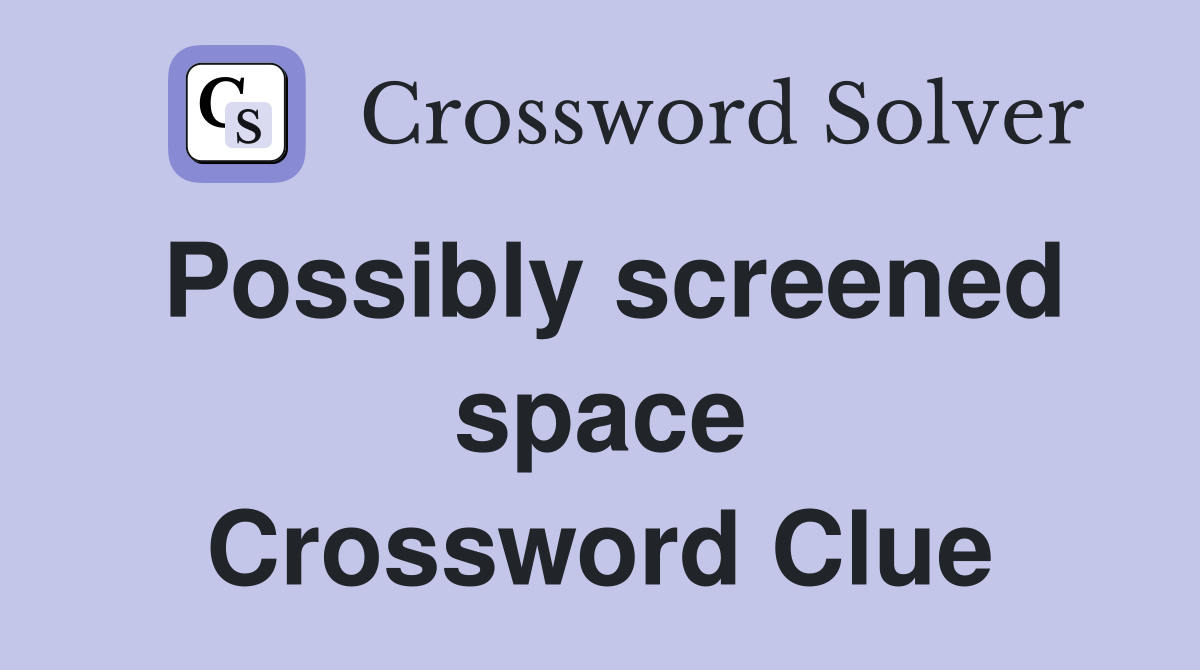 Possibly screened space Crossword Clue