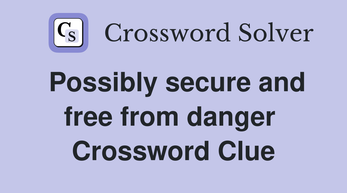 Possibly secure and free from danger  Crossword Clue