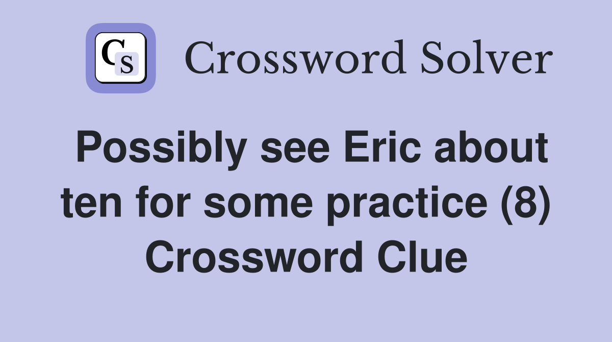 Possibly see Eric about ten for some practice (8) Crossword Clue