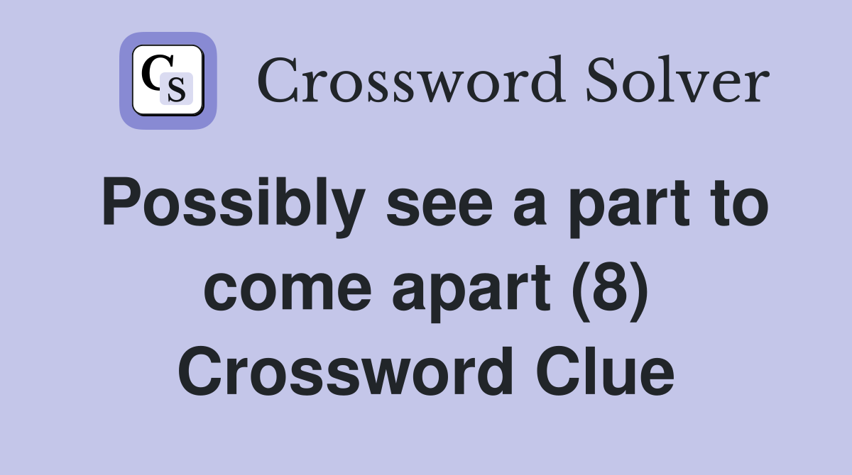 Possibly see a part to come apart (8) Crossword Clue