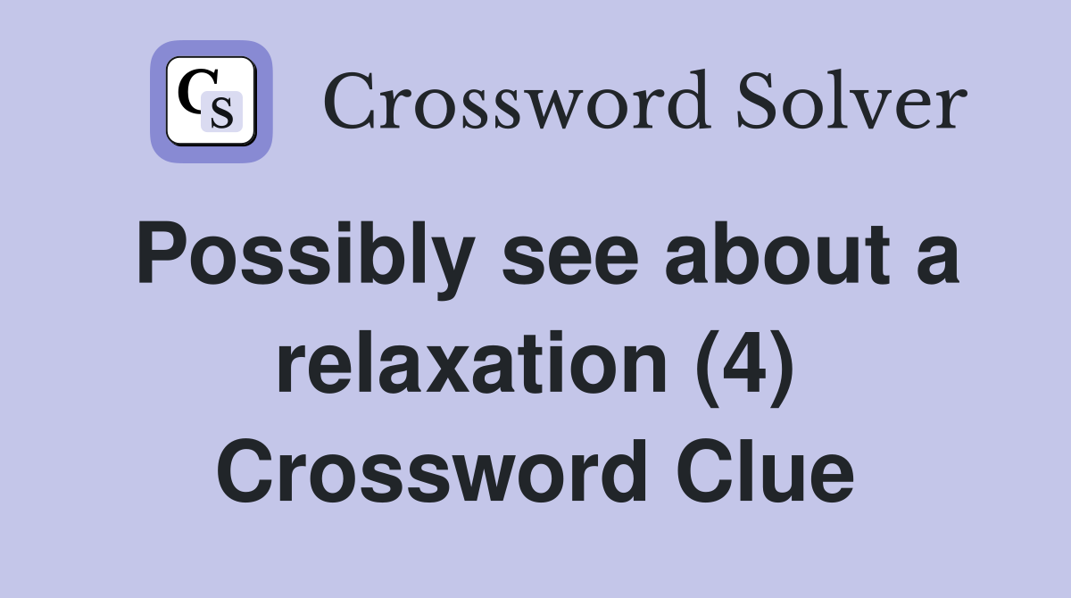 Possibly see about a relaxation (4) Crossword Clue