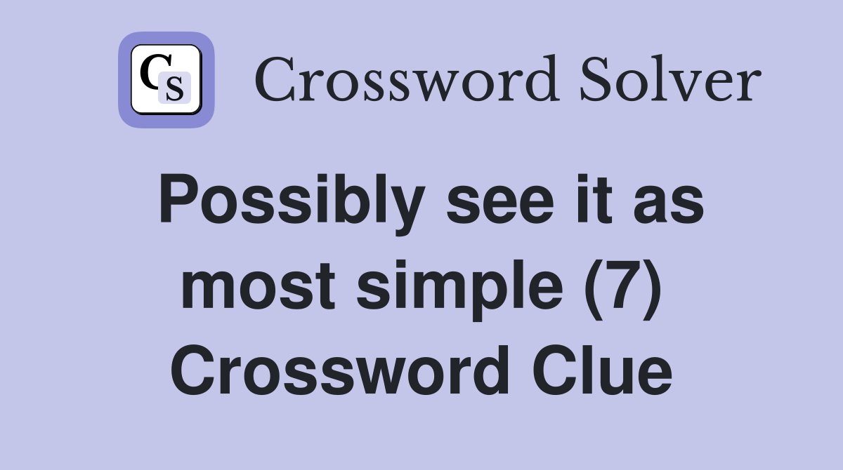 Possibly see it as most simple (7) Crossword Clue