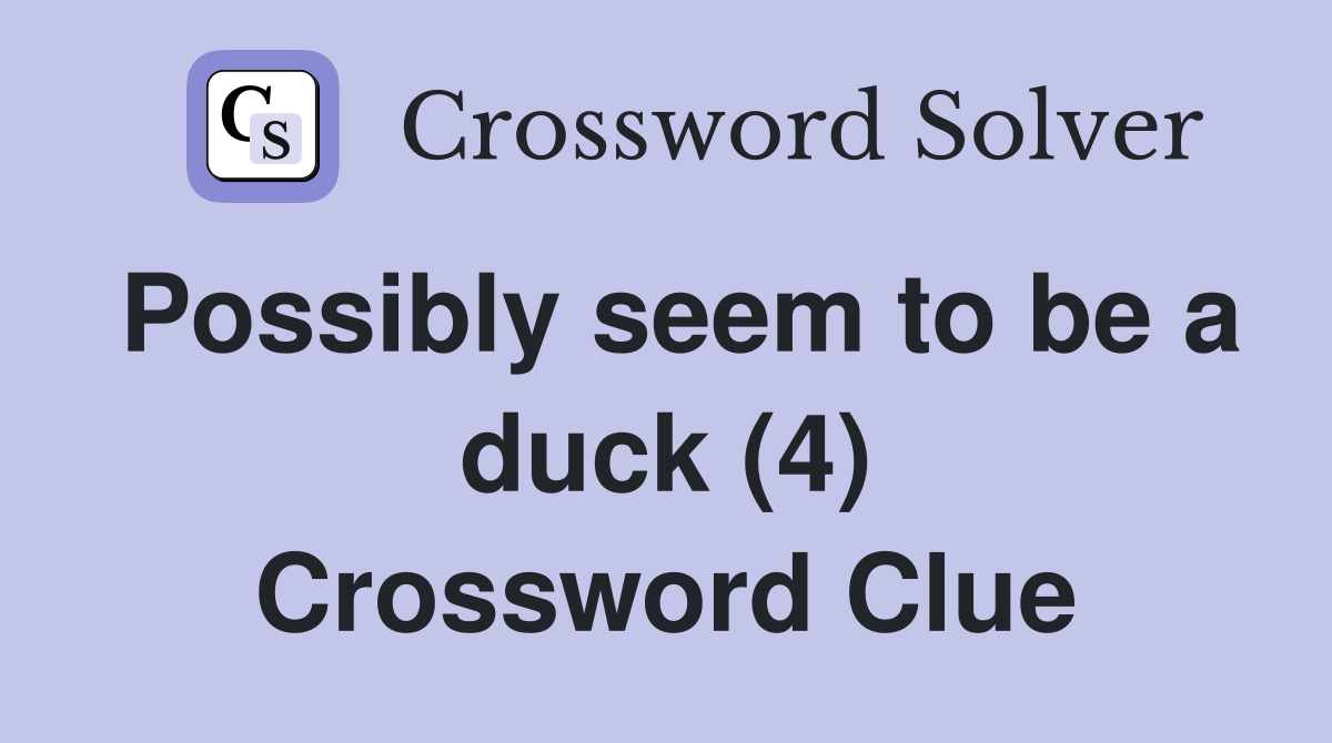Possibly seem to be a duck (4) Crossword Clue