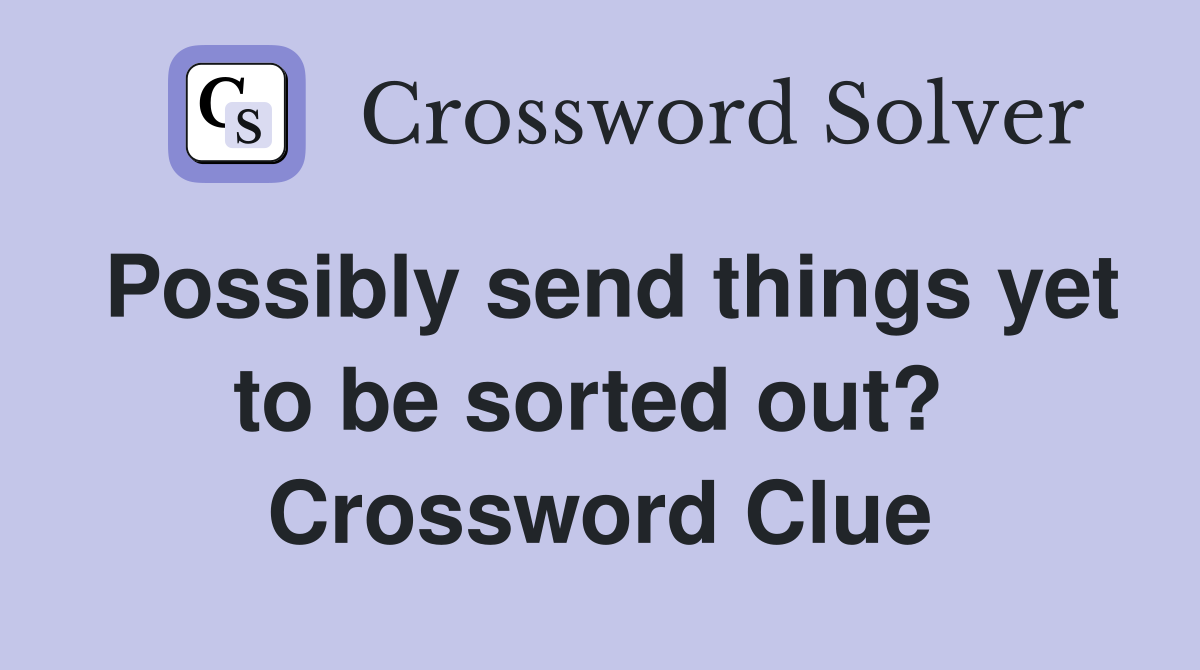 Possibly send things yet to be sorted out?  Crossword Clue