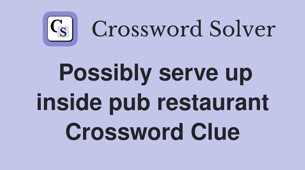 Possibly serve up inside pub restaurant Crossword Clue