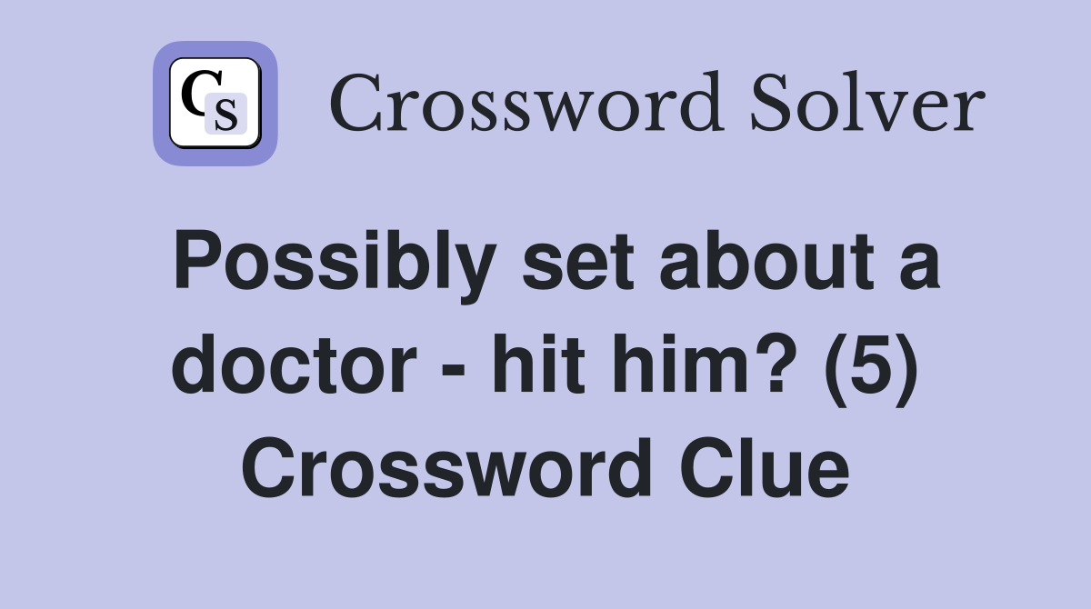 Possibly set about a doctor - hit him? (5) Crossword Clue