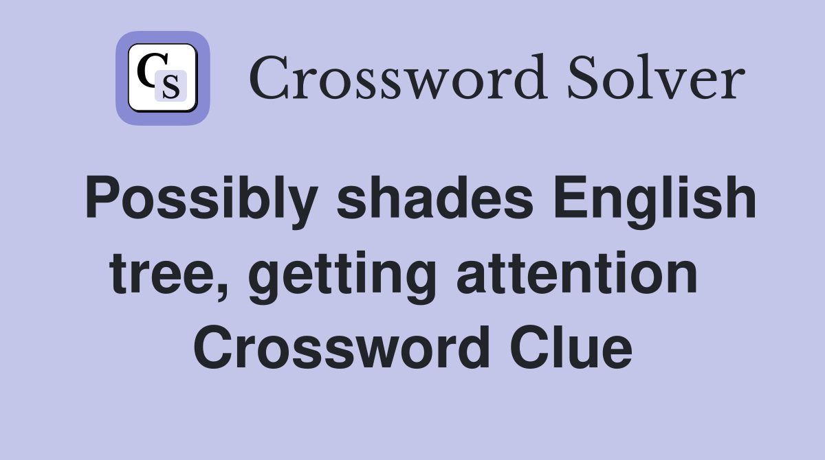 Possibly shades English tree, getting attention  Crossword Clue