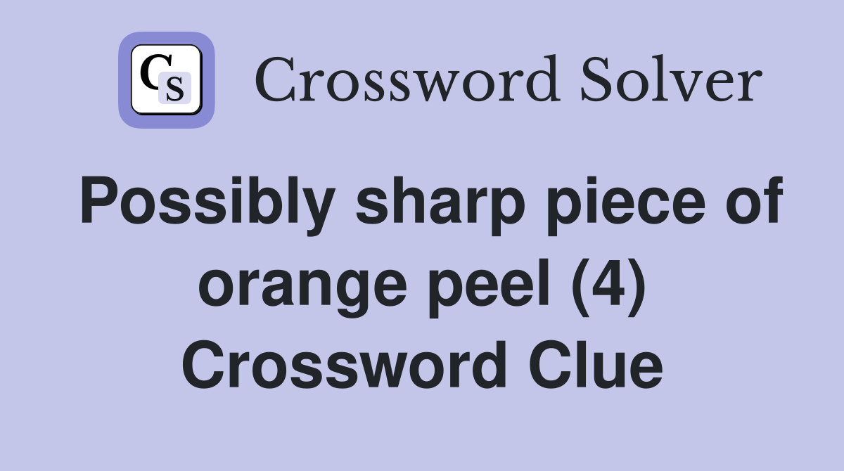 Possibly sharp piece of orange peel (4) Crossword Clue