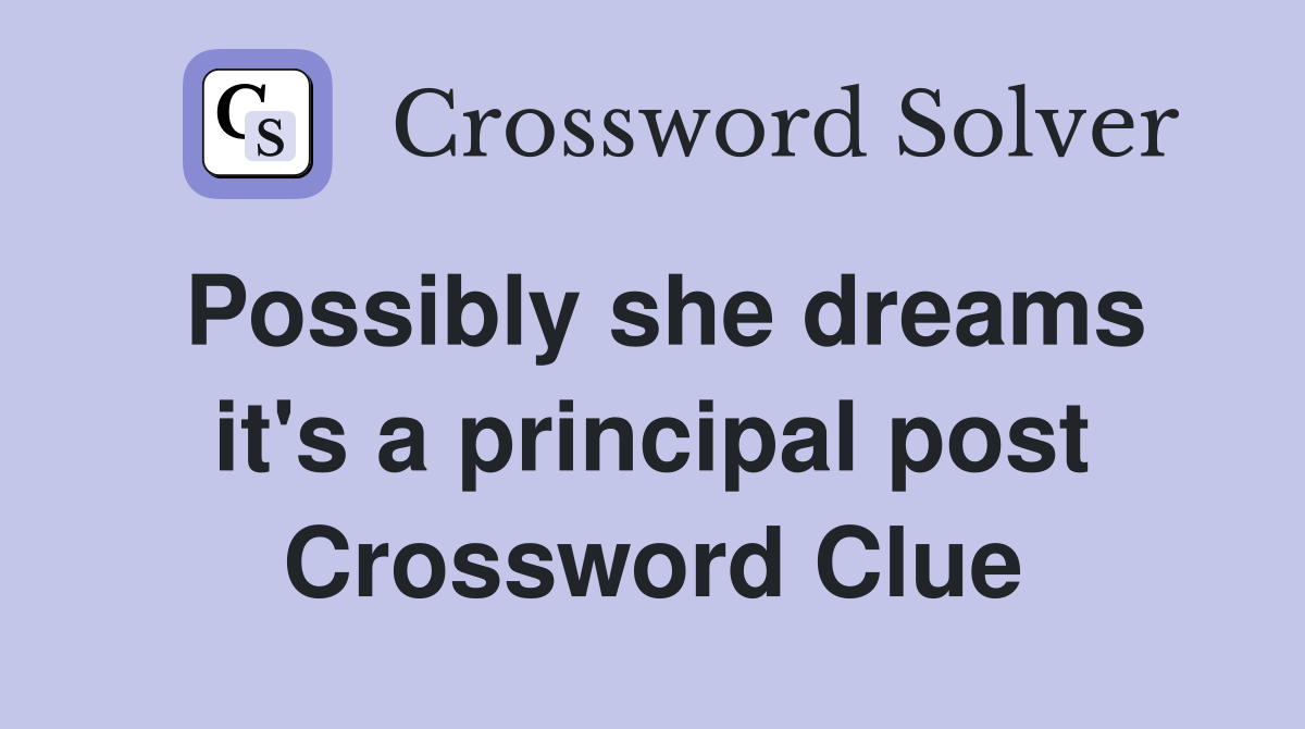 Possibly she dreams it's a principal post Crossword Clue