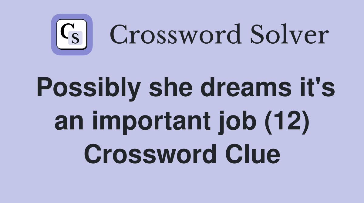 Possibly she dreams it's an important job (12) Crossword Clue
