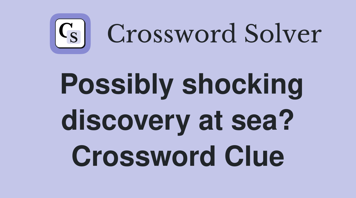 Possibly shocking discovery at sea? Crossword Clue