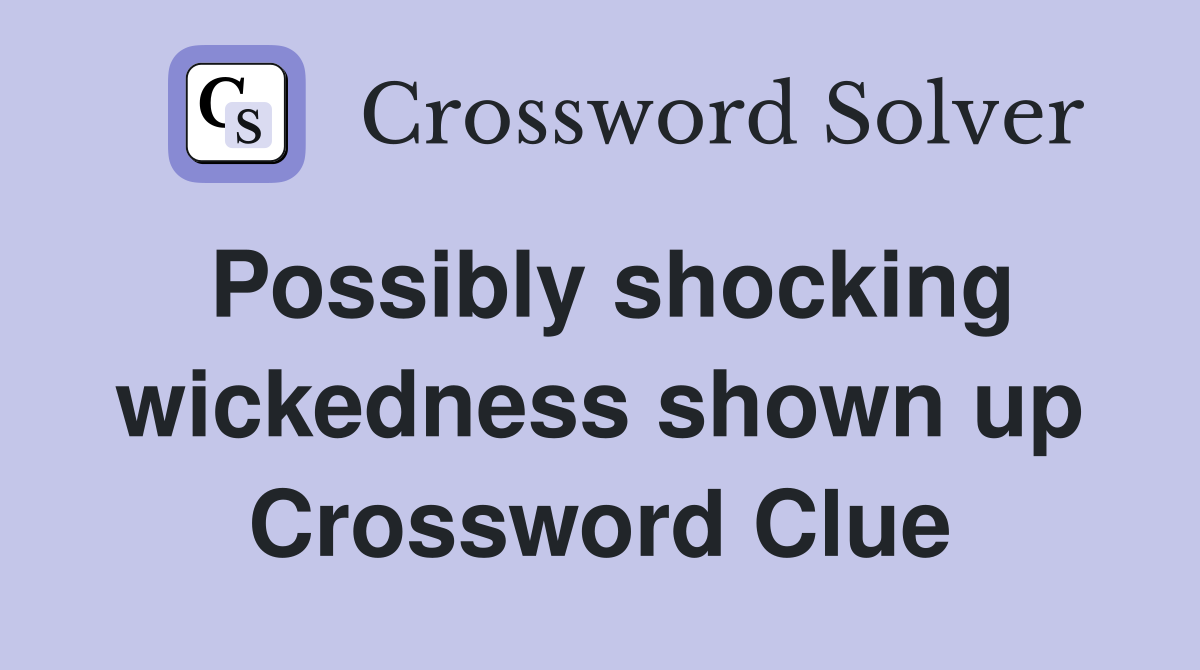 Possibly shocking wickedness shown up Crossword Clue