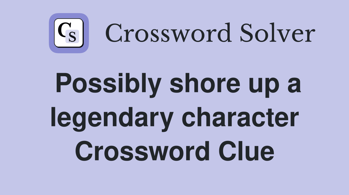 Possibly shore up a legendary character Crossword Clue