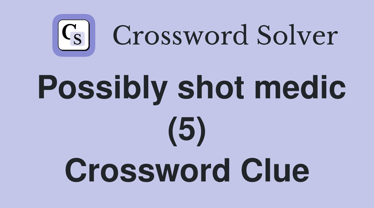 Possibly shot medic (5) Crossword Clue