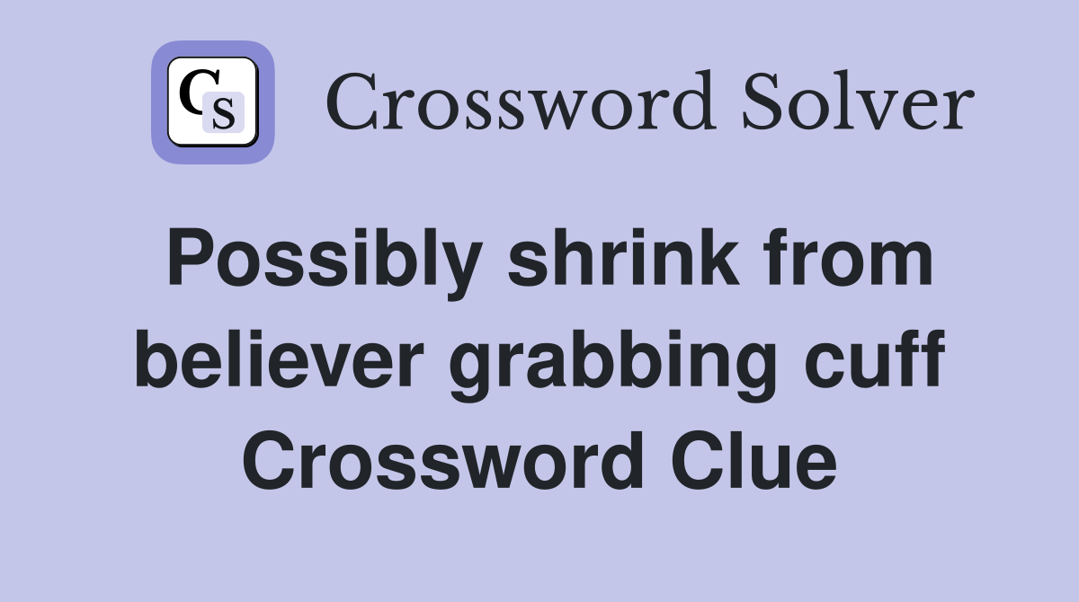 Possibly shrink from believer grabbing cuff Crossword Clue