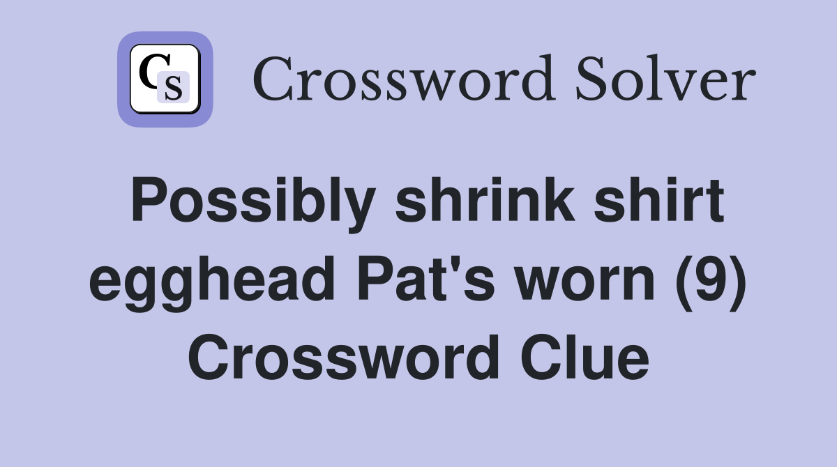 Possibly shrink shirt egghead Pat's worn (9) Crossword Clue